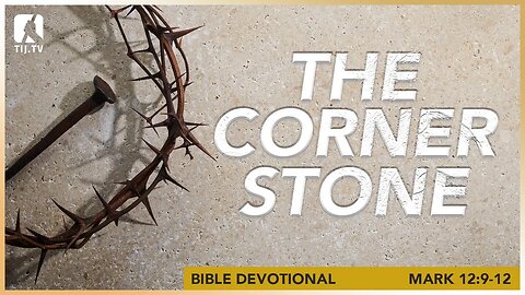 108. The Cornerstone - Mark 12:9-12