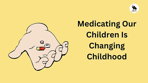 Medicating Our Kids Is Changing Childhood.
