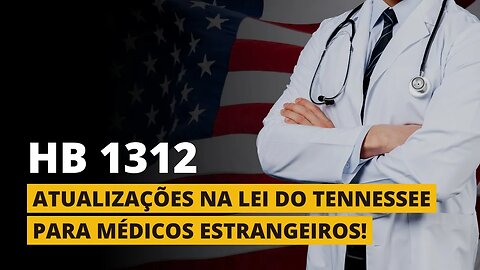 ATUALIZAÇÕES NA HB 1312, A NOVA LEI DO TENNESSEE PARA MÉDICOS ESTRANGEIROS!