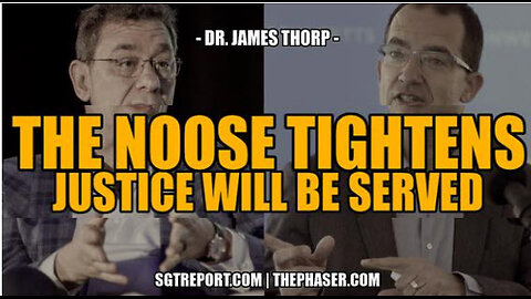 SGT REPORT - THE NOOSE TIGHTENS, JUSTICE WILL BE SERVED -- DR. JAMES THORP