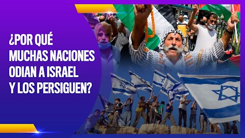 ¿POR QUÉ MUCHAS NACIONES ODIAN A ISRAEL Y LOS PERSIGUEN?