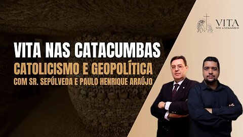Vita nas Catacumbas: Catolicismo e geopolítica com Sr. Sepúlveda e Paulo Henrique Araújo