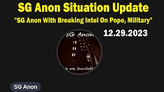 SG Anon Situation Update 12.29.23: "Interview w/ SG Anon With Breaking Intel On Pope, Military"