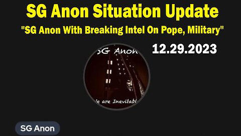 SG Anon Situation Update 12.29.23: "Interview w/ SG Anon With Breaking Intel On Pope, Military"