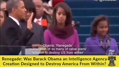 Renegade: Was Barack Obama an Intelligence Agency Creation Designed to Destroy America From Within?