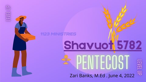 Shavuot 5782: Shavua Tov, Ekklesia (Communion) | Zari Banks, M.Ed | June 4, 2022 - 1123