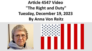 Article 4547 Video - The Right and Duty - Tuesday, December 19, 2023 By Anna Von Reitz