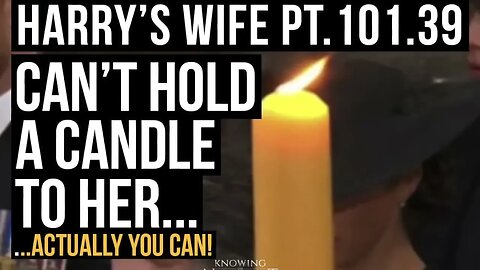Harrys Wife : Can't Hold a Candle To Her (Actually You Can!) (Meghan Markle)