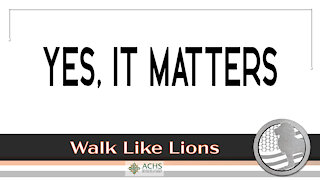 "Yes, It Matters" Walk Like Lions Christian Daily Devotion with Chappy June 2, 2021