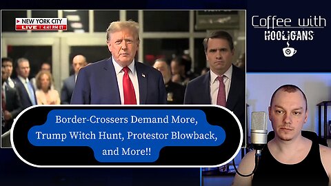 Border-Crossers Demand More, Trump Witch Hunt, Protestor Blowback, and More!!