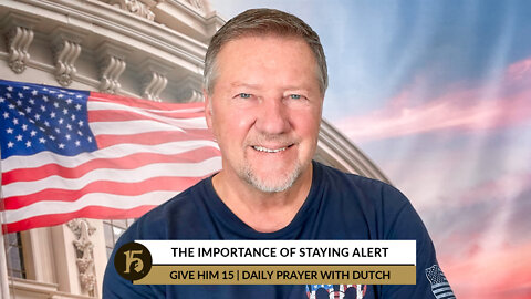 The Importance of Staying Alert | Give Him 15: Daily Prayer with Dutch | July 8, 2022