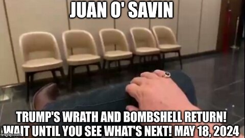 Juan O' Savin: Trump's Wrath and Bombshell Return! Wait Until You See What's Next! May 18, 2024