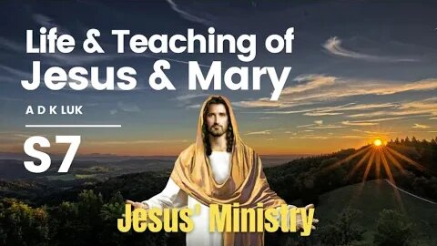 Life and Teachings of Jesus and Mary A D K Luk | Jesus' Ministry | Section 7