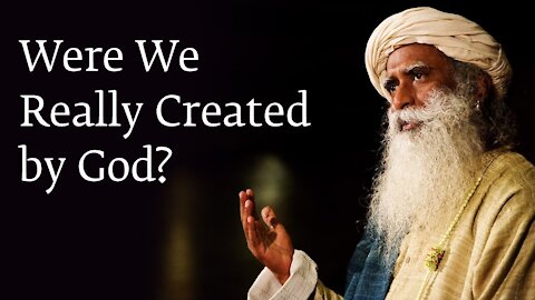 Were We Really Created by God? - Sadhguru