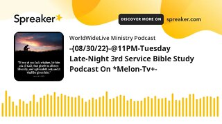 -{08/30/22}-@11PM-Tuesday Late-Night 3rd Service Bible Study Podcast On *Melon-Tv+-