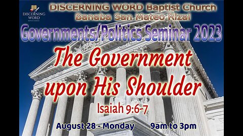 The Government Upon His(Jesus) Shoulder - 9 - Final Points - Government/Politics Seminar 2023