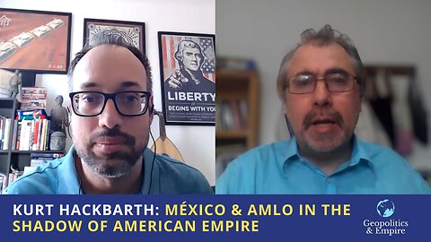 Kurt Hackbarth: México & AMLO in the Shadow of American Empire