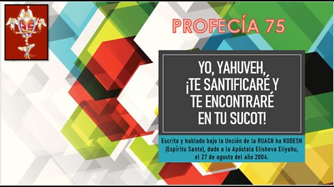 PROFECÍA 75 - YO, YAHUVEH, ¡Te santificaré y te encontraré en tu Sucot!