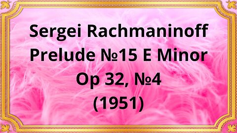 Sergei Rachmaninoff Prelude №15 E Minor, Op 32, №4 (1951)