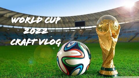 World Cup 2022 Craft Vlog - Day 12 - December 1st