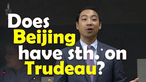 Does Beijing have something on Trudeau or his cabinet?