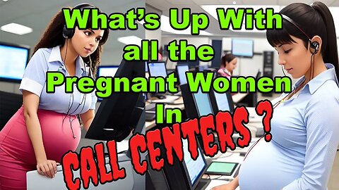 Whats Up With All the Pregnant Woman In Call Centers