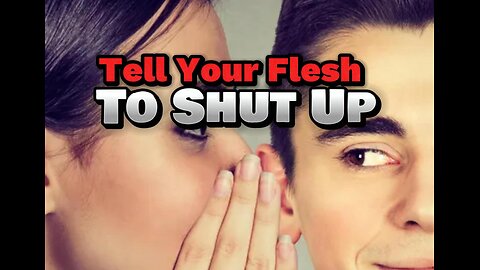Tell Your Flesh To Shut Up
