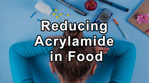 Reducing Acrylamide in Foods: Cooking Methods Matter