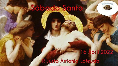 Sábado Santo. P. Justo Antonio Lofeudo. (16.04.2022).
