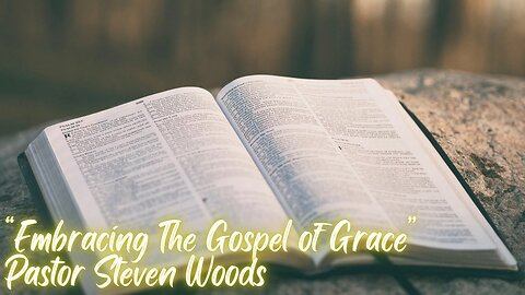 "Embracing The Gospel of Grace"| Pastor Steven Woods