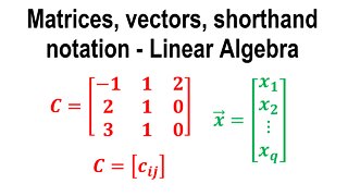 Matrices, vectors, shorthand notation - Linear Algebra