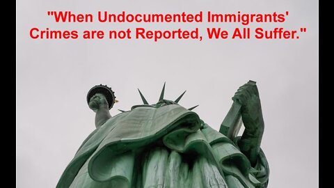 When Undocumented Immigrants' Crimes are not Reported We All Suffer