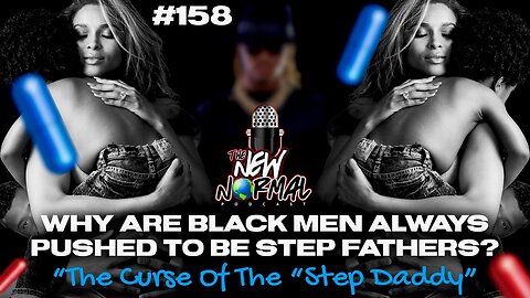 Why are black men pushed to be step-fathers more than any other group of men? Ep. 158
