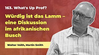 163. Würdig ist das Lamm # Walter Veith, Martin Smith # What's Up Prof?