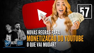 ALFACAST #57 - NOVAS REGRAS DE MONETIZAÇÃO DO YOUTUBE - O QUE VAI MUDAR?