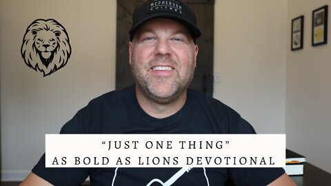 Just One Thing | AS BOLD AS LIONS DEVOTIONAL | July 18, 2022