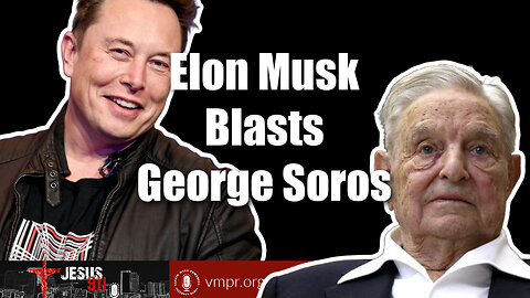 11 Dec 23, Jesus 911: Elon Musk Blasts George Soros
