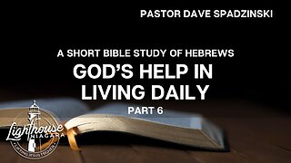 A Short Bible Study Of Hebrews: God's Help In Living Daily - Pastor Dave Spadzinski