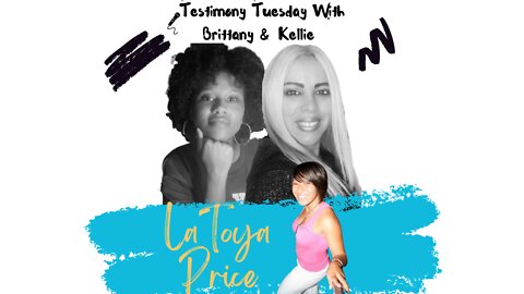 Testimony Tuesday With Brittany & Kellie - SZN 2 - Episode 17 - Guest LaToya Price