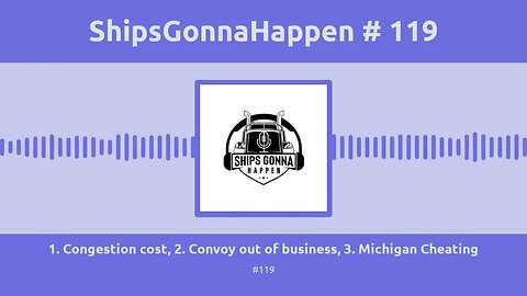 ShipsGonnaHappen #119, Congestion cost, convoy out of business, Michigan cheating