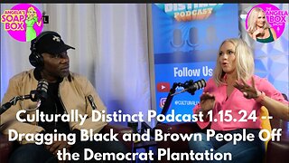 Culturally Distinct Podcast 1.15.24 - Dragging Black People Off the Democrat Plantation