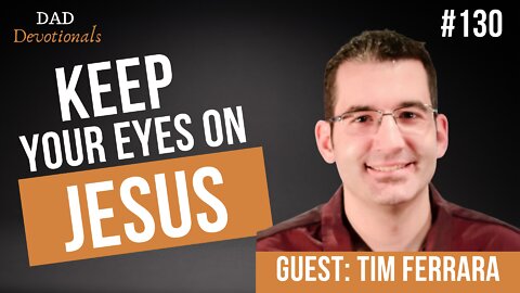 Keep Your Eyes On Jesus with Tim Ferrara | Make Better Decisions To Honor God | Dad Devotionals