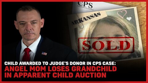 Child Awarded To Judge's Donor In CPS Case: Mom Loses Grandchild In Child Auction