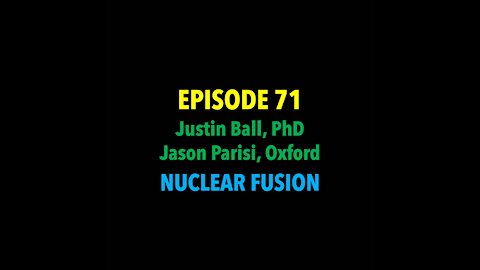 TPC #71: Justin Ball, PhD., Jason Parisi, Oxford. (Nuclear Fusion)