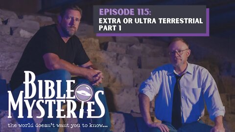 Bible Mysteries Podcast - Episode 115: Extra or Ultra Terrestrial Part 1