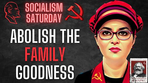 SOCIALISM SATURDAY: Abolish The Family Goodness