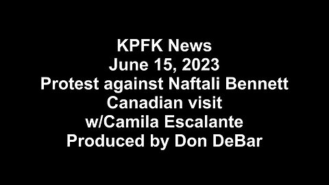 KPFK News, June 15, 2023 - Protest against Naftali Bennett Canadian visit w/Camila Escalante