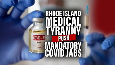Rhode Island Medical Tyranny: Authoritarian Fascists Push to Mandate Deadly Covid Injections