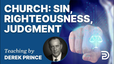 Bend The Church & Bow The World, Pt 3 - Sin, Righteousness, Judgment - Derek Prince