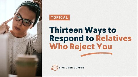 Thirteen Ways to Respond to Relatives Who Reject You
